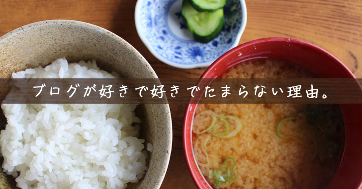 ブログが好きな理由。三度の飯より大スキです。それは言いすぎだけど…